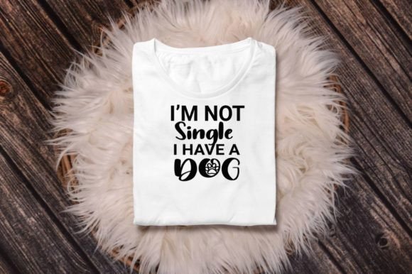 I M NOT SINGLE I HAVE a DOG - PET LOVERS